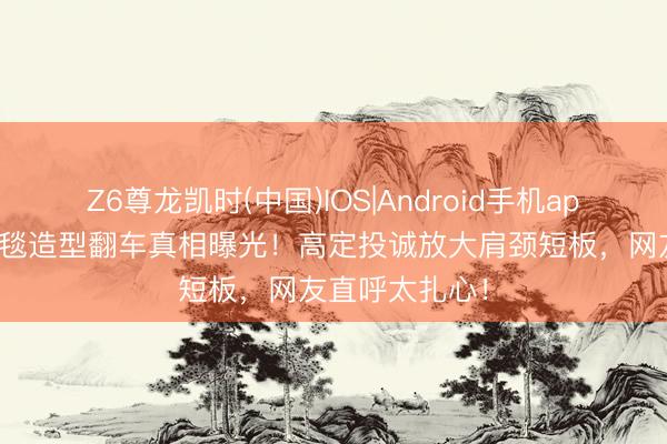 Z6尊龙凯时(中国)IOS|Android手机app下载 金晨红毯造型翻车真相曝光！高定投诚放大肩颈短板，网友直呼太扎心！